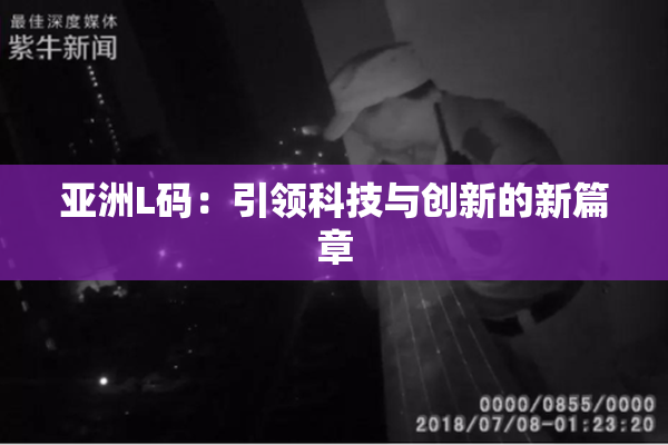 亚洲L码：引领科技与创新的新篇章