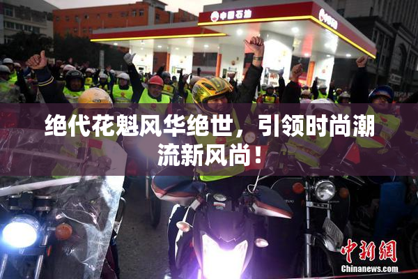 绝代花魁风华绝世，引领时尚潮流新风尚！