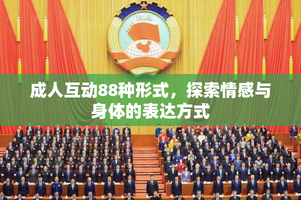成人互动88种形式，探索情感与身体的表达方式