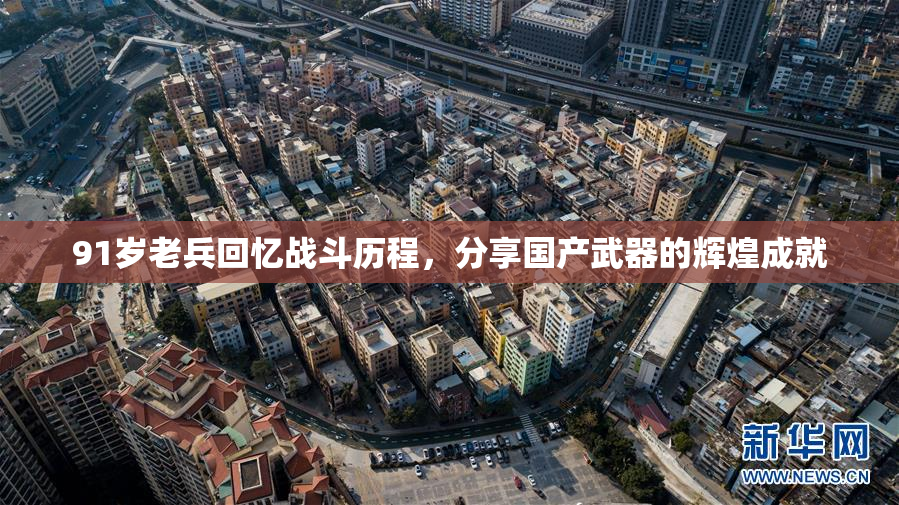 91岁老兵回忆战斗历程，分享国产武器的辉煌成就