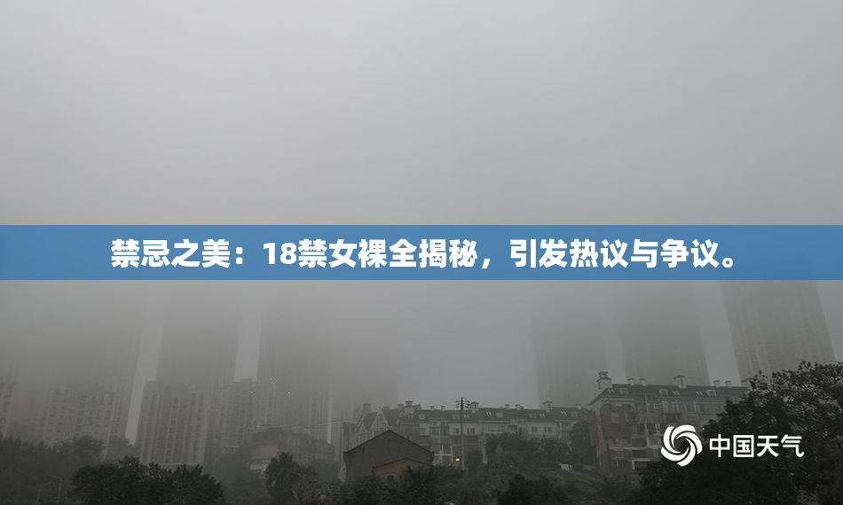 禁忌之美：18禁女裸全揭秘，引发热议与争议。