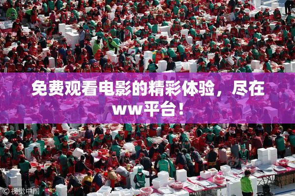 免费观看电影的精彩体验，尽在ww平台！