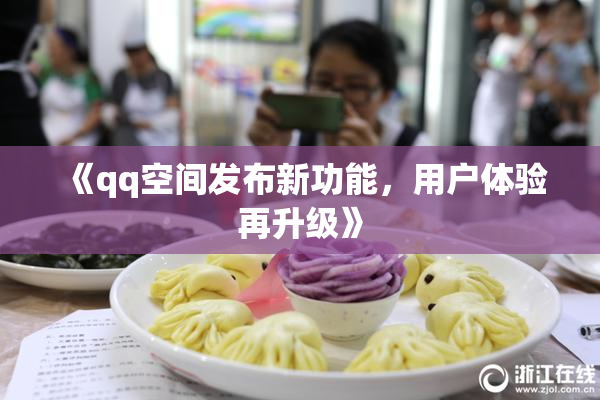 《qq空间发布新功能，用户体验再升级》
