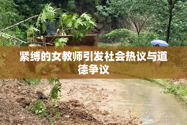 紧缚的女教师引发社会热议与道德争议