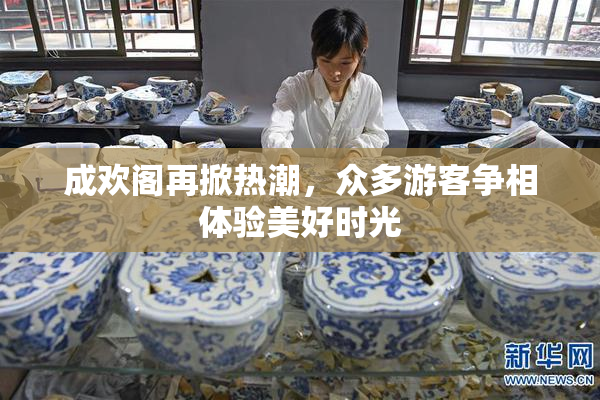 成欢阁再掀热潮，众多游客争相体验美好时光