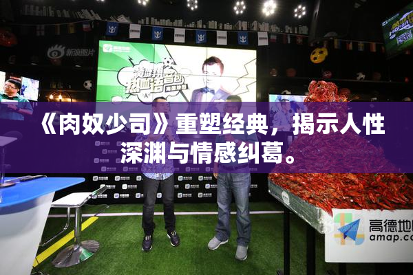 《肉奴少司》重塑经典，揭示人性深渊与情感纠葛。