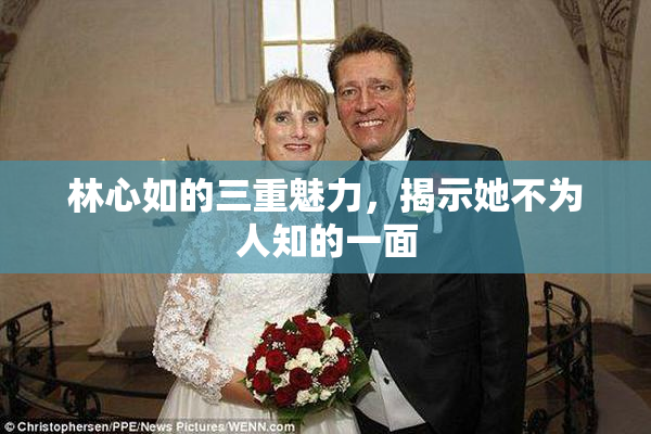 林心如的三重魅力，揭示她不为人知的一面