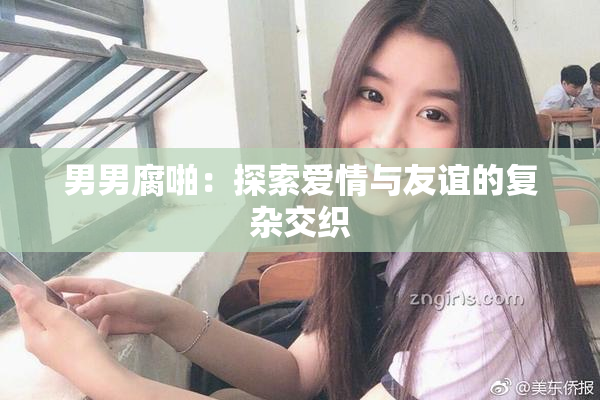 男男腐啪：探索爱情与友谊的复杂交织