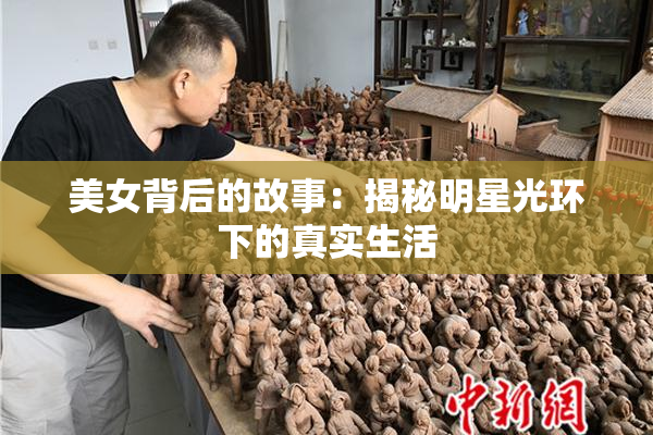 美女背后的故事：揭秘明星光环下的真实生活