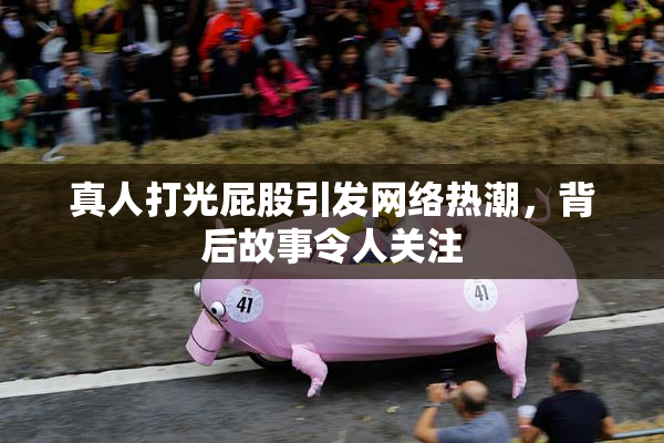 真人打光屁股引发网络热潮，背后故事令人关注