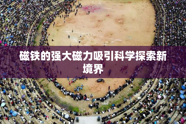 磁铁的强大磁力吸引科学探索新境界