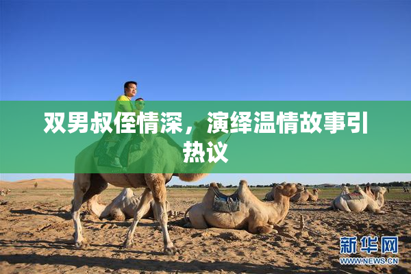 双男叔侄情深，演绎温情故事引热议