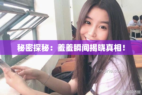 秘密探秘：羞羞瞬间揭晓真相！
