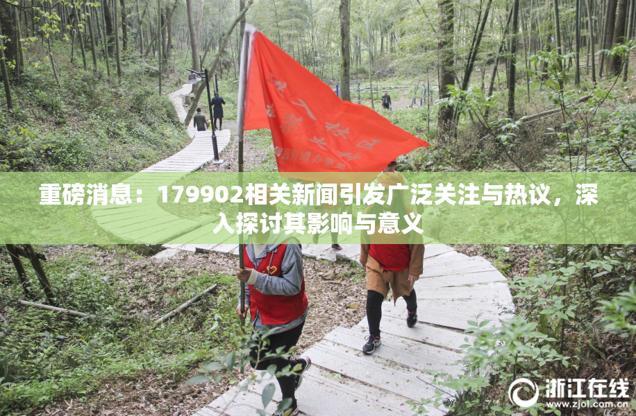 重磅消息：179902相关新闻引发广泛关注与热议，深入探讨其影响与意义