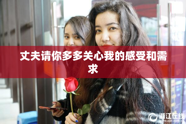 丈夫请你多多关心我的感受和需求