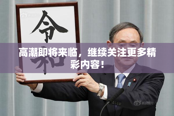 高潮即将来临，继续关注更多精彩内容！