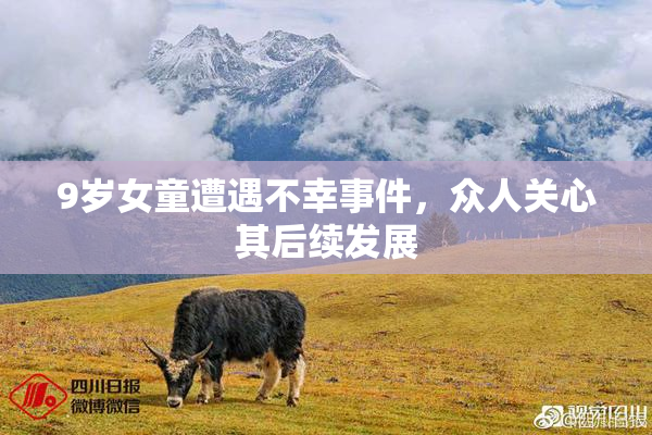 9岁女童遭遇不幸事件，众人关心其后续发展