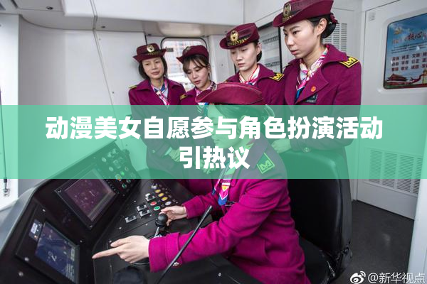 动漫美女自愿参与角色扮演活动引热议