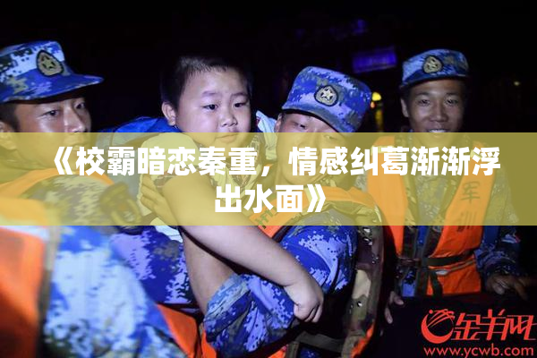 《校霸暗恋秦重，情感纠葛渐渐浮出水面》