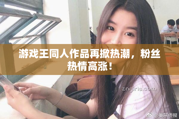游戏王同人作品再掀热潮，粉丝热情高涨！