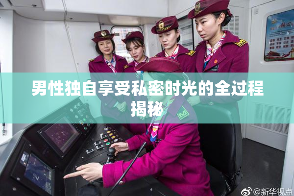 男性独自享受私密时光的全过程揭秘
