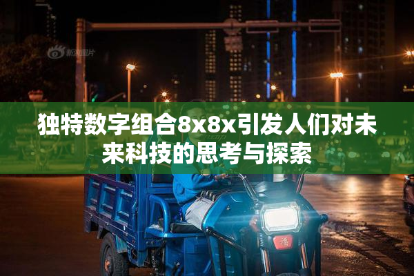 独特数字组合8x8x引发人们对未来科技的思考与探索