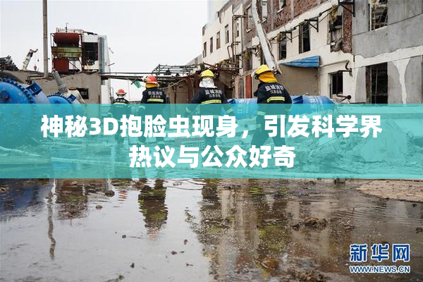 神秘3D抱脸虫现身，引发科学界热议与公众好奇