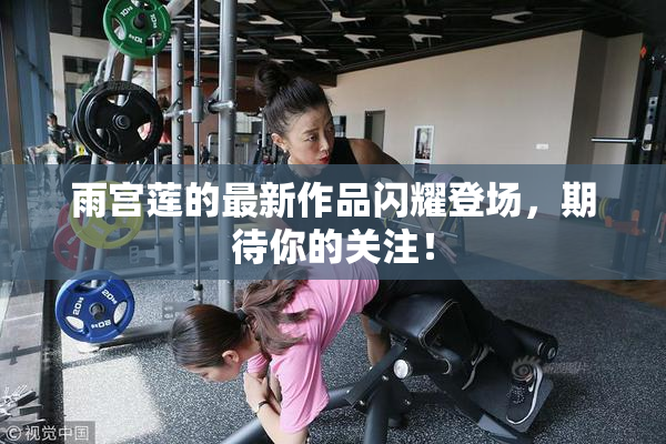 雨宫莲的最新作品闪耀登场，期待你的关注！