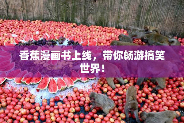 香蕉漫画书上线，带你畅游搞笑世界！