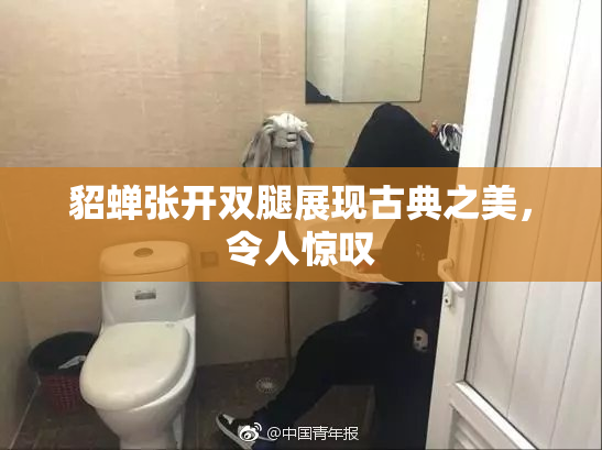 貂蝉张开双腿展现古典之美，令人惊叹