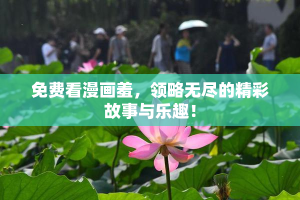 免费看漫画羞，领略无尽的精彩故事与乐趣！