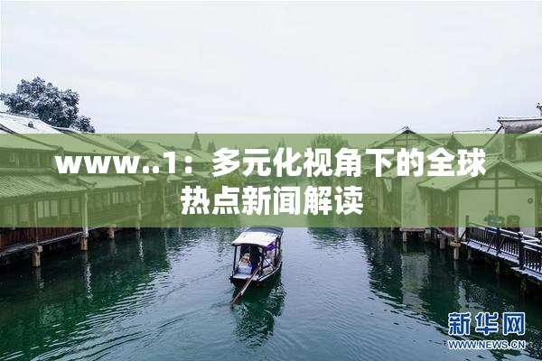 www..1：多元化视角下的全球热点新闻解读