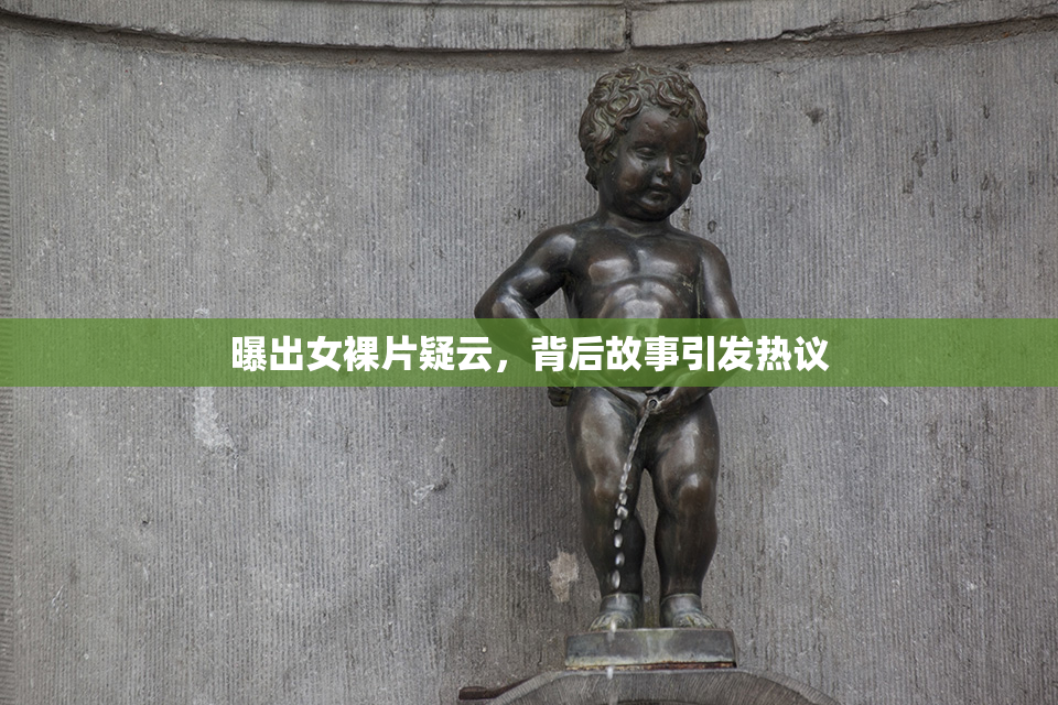 曝出女裸片疑云，背后故事引发热议