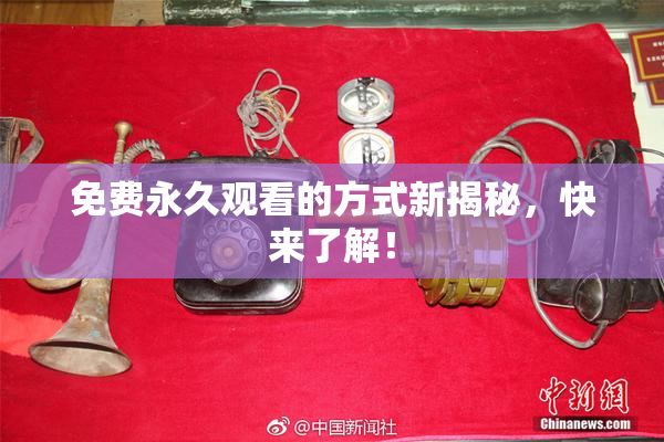 免费永久观看的方式新揭秘，快来了解！