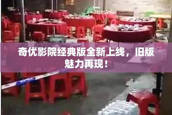 奇优影院经典版全新上线，旧版魅力再现！