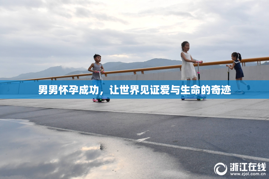 男男怀孕成功，让世界见证爱与生命的奇迹