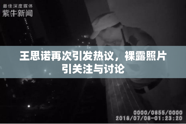 王思诺再次引发热议，裸露照片引关注与讨论
