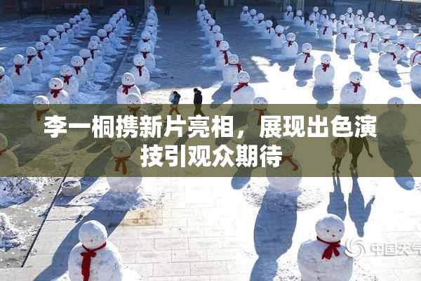 李一桐携新片亮相，展现出色演技引观众期待