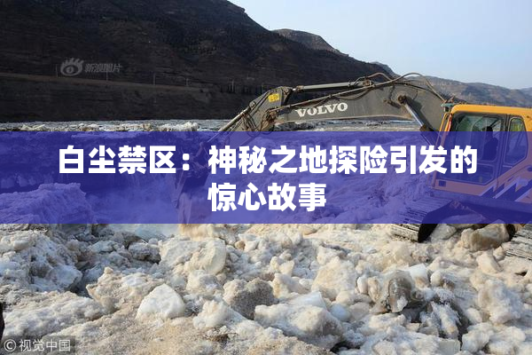 白尘禁区：神秘之地探险引发的惊心故事