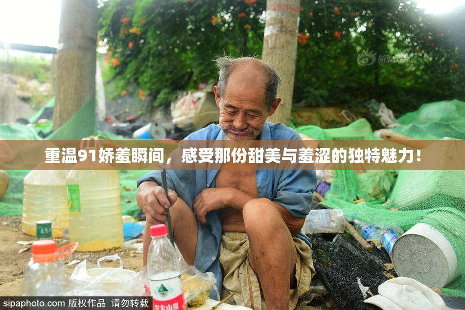 重温91娇羞瞬间，感受那份甜美与羞涩的独特魅力！