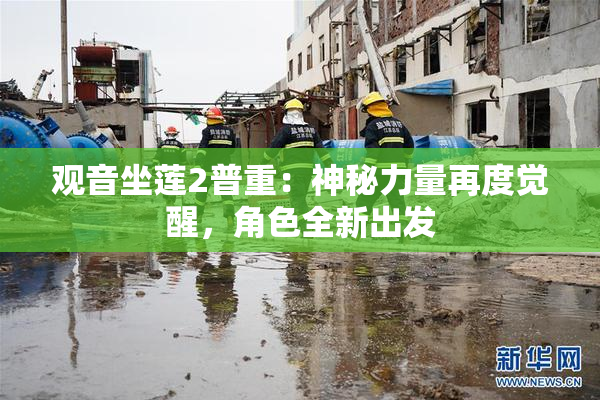 观音坐莲2普重：神秘力量再度觉醒，角色全新出发