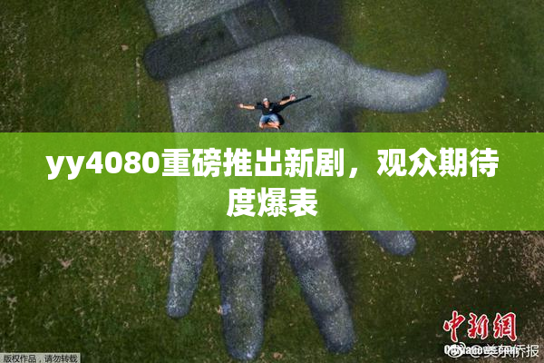yy4080重磅推出新剧，观众期待度爆表