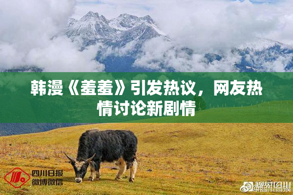 韩漫《羞羞》引发热议，网友热情讨论新剧情