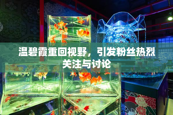 温碧霞重回视野，引发粉丝热烈关注与讨论