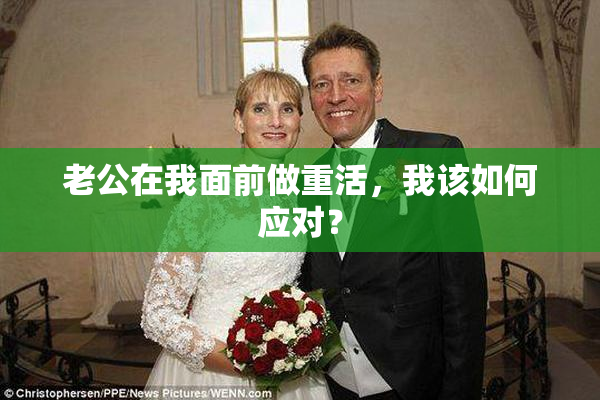 老公在我面前做重活，我该如何应对？