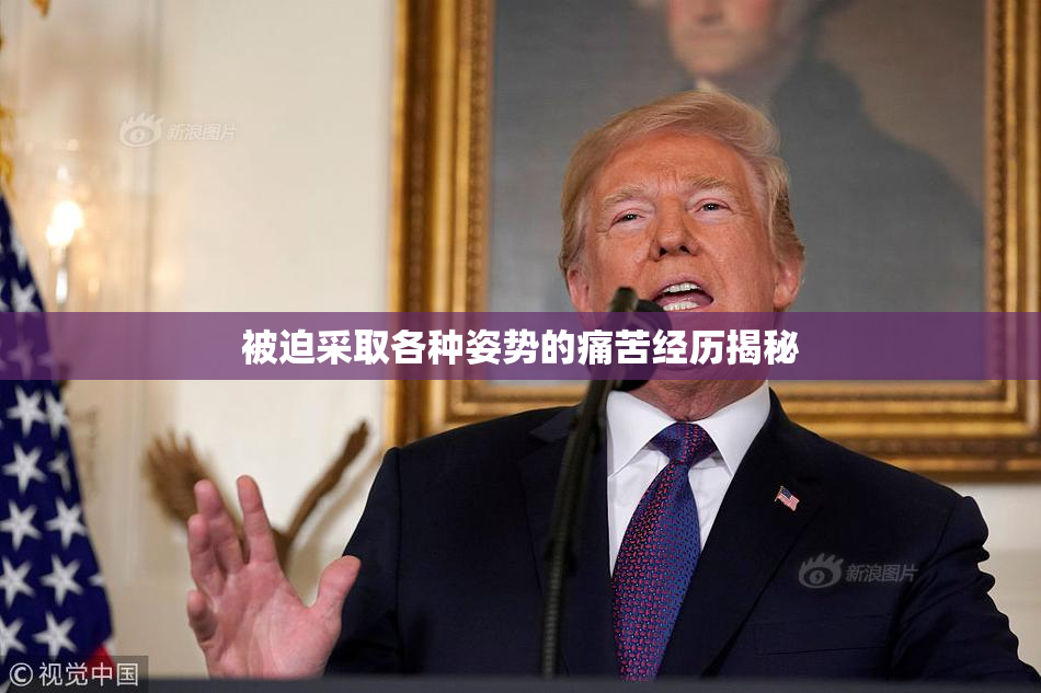 被迫采取各种姿势的痛苦经历揭秘