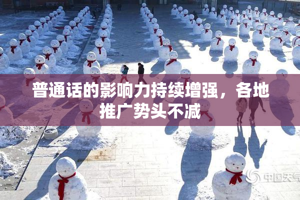 普通话的影响力持续增强，各地推广势头不减