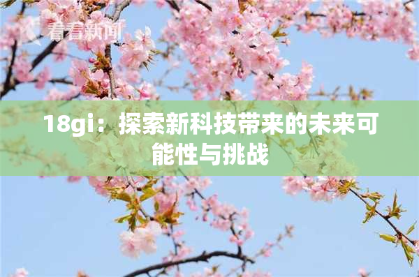 18gi：探索新科技带来的未来可能性与挑战