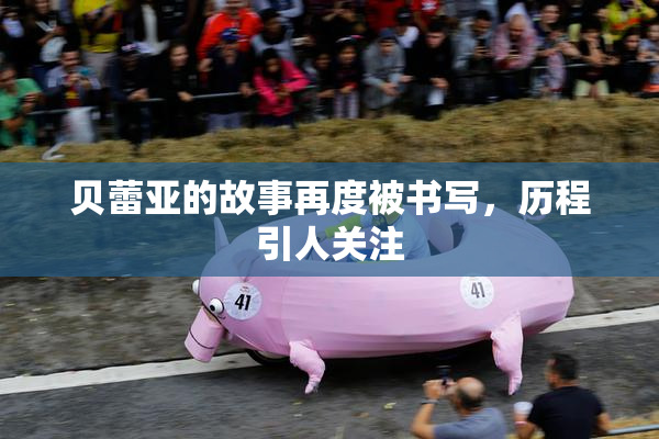 贝蕾亚的故事再度被书写，历程引人关注