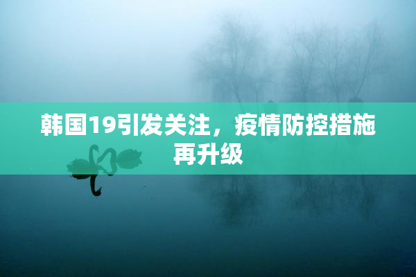 韩国19引发关注，疫情防控措施再升级